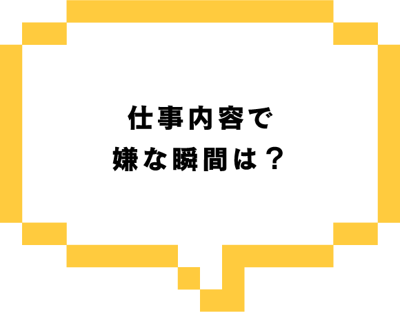 仕事内容で嫌な瞬間は？